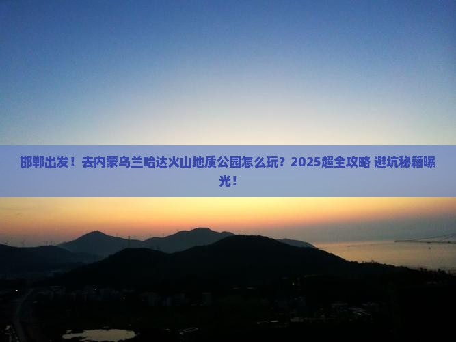 邯郸到内蒙乌兰哈达火山地质公园旅行社