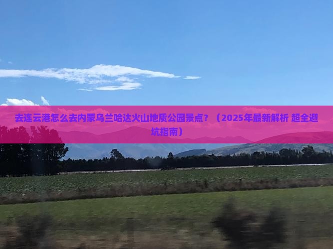 连云港去内蒙乌兰哈达火山地质公园景点