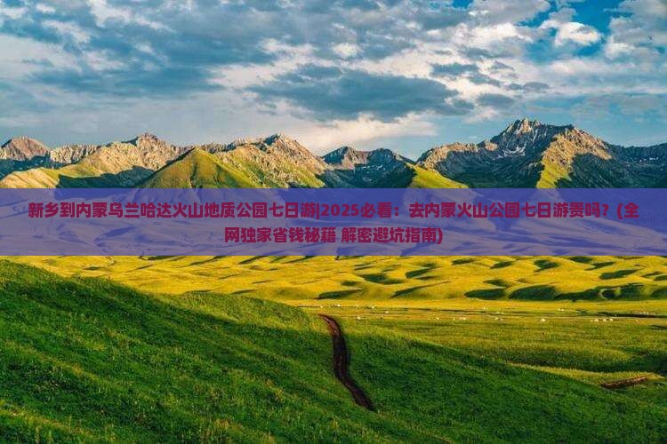 新乡到内蒙乌兰哈达火山地质公园七日游