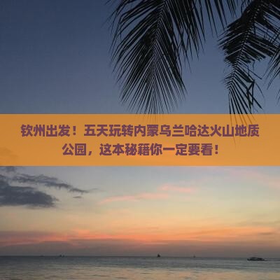 钦州到内蒙乌兰哈达火山地质公园五日游