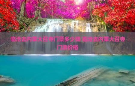 临沧去内蒙大召寺门票