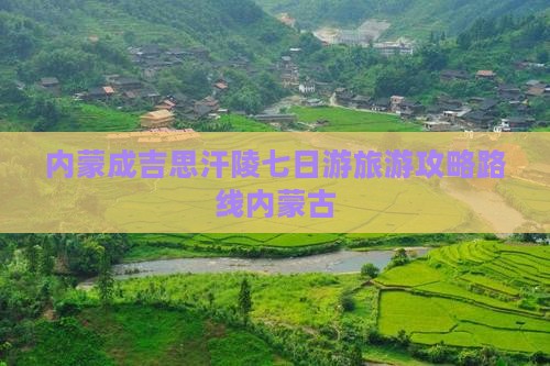 怒江到内蒙成吉思汗陵七日游