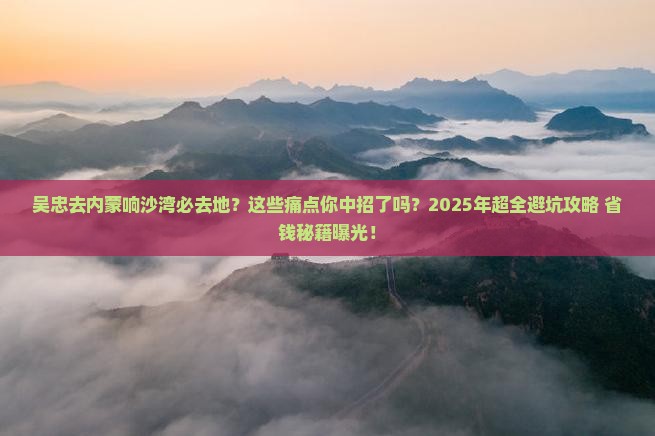 吴忠去内蒙响沙湾必去地