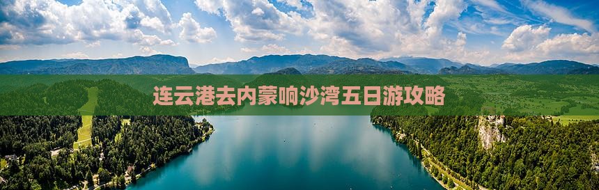 连云港去内蒙响沙湾五日游