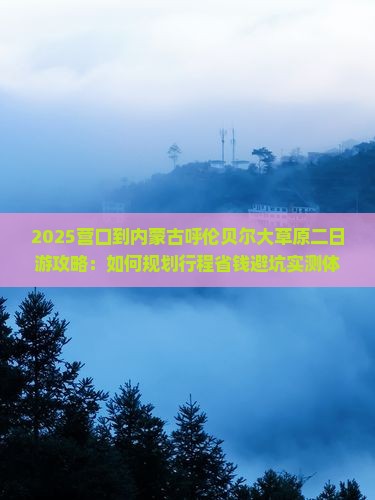 营口到内蒙呼伦贝尔大草原二日游
