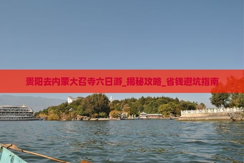 贵阳去内蒙大召寺六日游