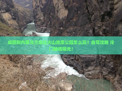咸阳到内蒙乌兰哈达火山地质公园哪里玩