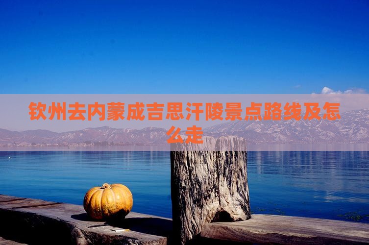 钦州去内蒙成吉思汗陵景点