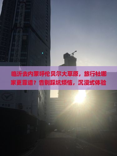 临沂去内蒙呼伦贝尔大草原旅行社