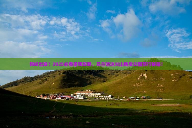 铁岭到内蒙乌兰哈达火山地质公园旅行社