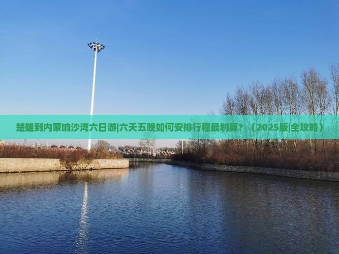 楚雄到内蒙响沙湾六日游
