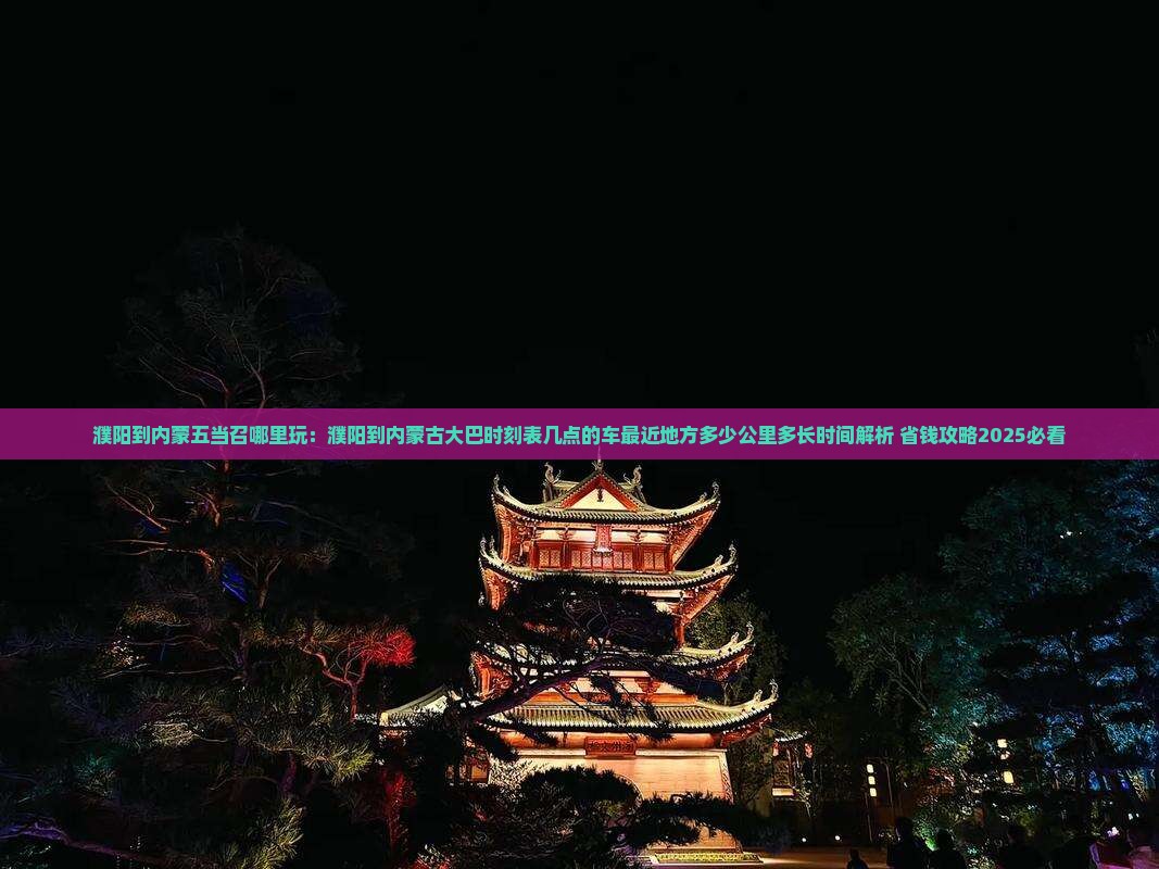 濮阳到内蒙五当召哪里玩