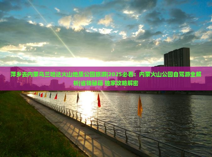 萍乡去内蒙乌兰哈达火山地质公园旅游