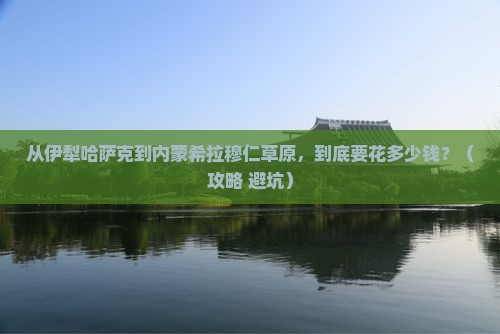 伊犁哈萨克到内蒙希拉穆仁草原门票