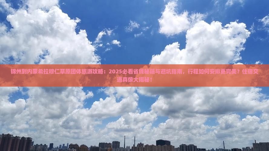 锦州到内蒙希拉穆仁草原团体旅游