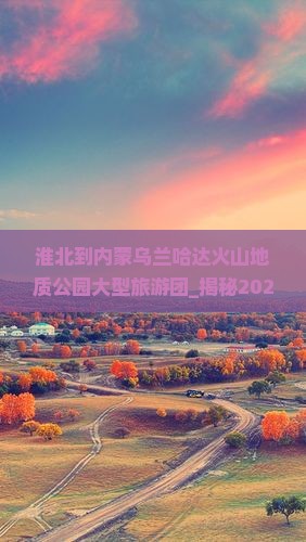淮北到内蒙乌兰哈达火山地质公园大型旅游团