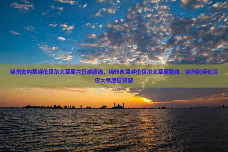 锦州去内蒙呼伦贝尔大草原六日游