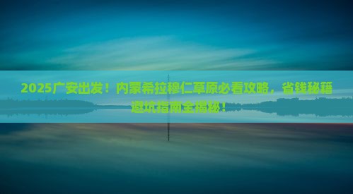 广安到内蒙希拉穆仁草原必去地