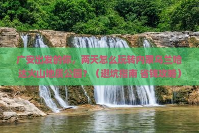 广安到内蒙乌兰哈达火山地质公园二日游