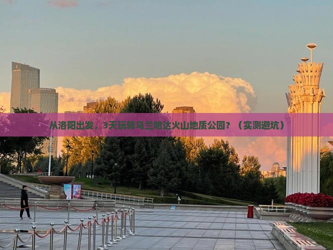 洛阳到内蒙乌兰哈达火山地质公园景点