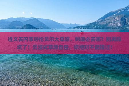遵义到内蒙呼伦贝尔大草原必去地