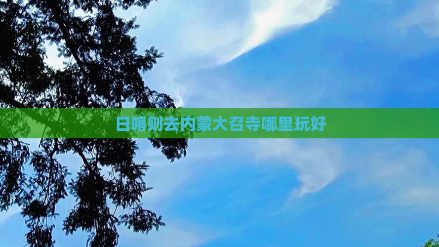 日喀则去内蒙大召寺哪里玩