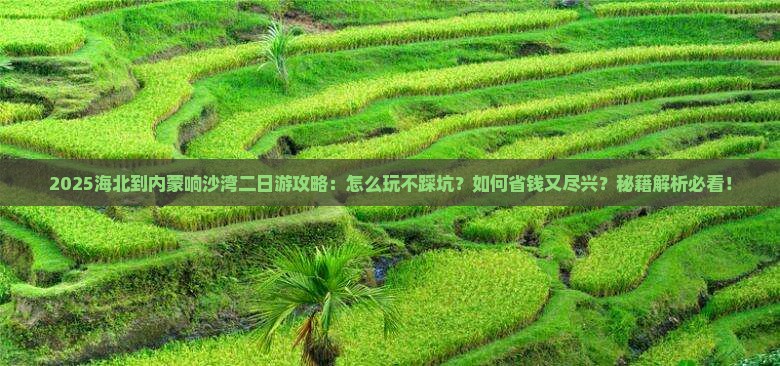 海北到内蒙响沙湾二日游