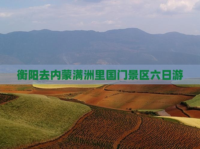 衡阳去内蒙满洲里国门景区六日游
