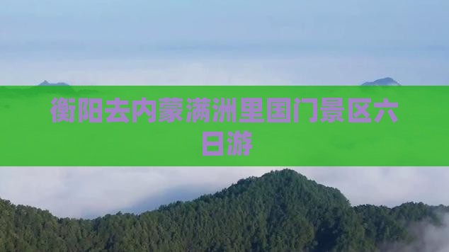 衡阳去内蒙满洲里国门景区六日游