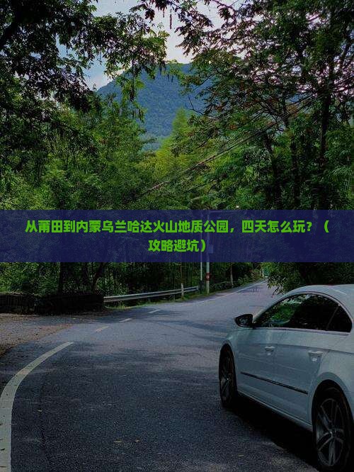 莆田去内蒙乌兰哈达火山地质公园四日游
