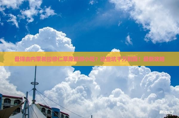 盘锦去内蒙希拉穆仁草原旅游小吃