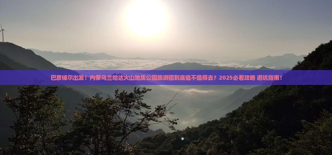巴彦倬尔到内蒙乌兰哈达火山地质公园大型旅游团 巴彦倬尔到内蒙乌兰哈达火山地质公园大型旅游团