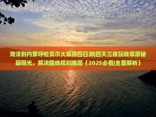 菏泽到内蒙呼伦贝尔大草原四日游