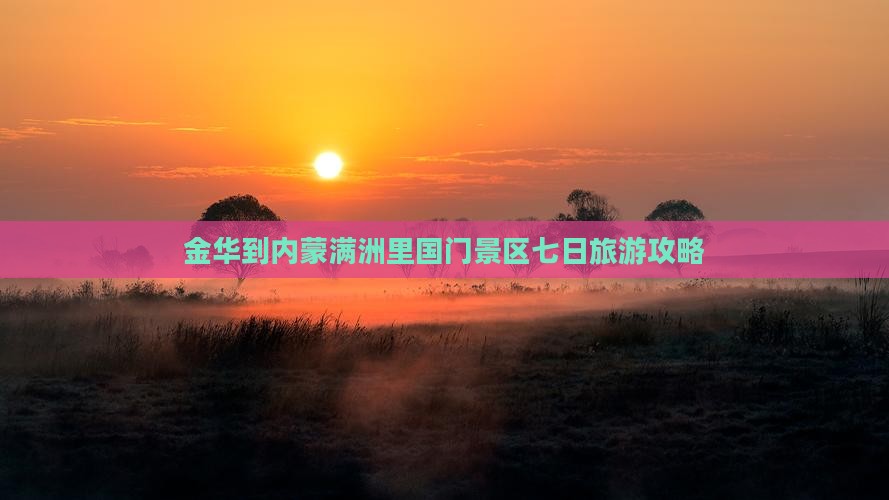 金华到内蒙满洲里国门景区七日游
