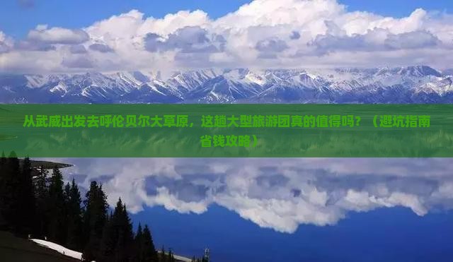 武威去内蒙呼伦贝尔大草原大型旅游团 武威去内蒙呼伦贝尔大草原大型旅游团