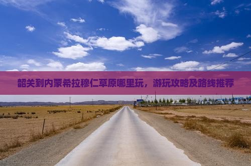 韶关到内蒙希拉穆仁草原哪里玩