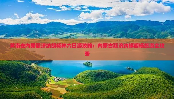 黄南去内蒙额济纳胡杨林六日游