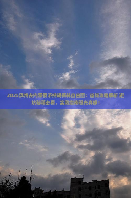 滨州去内蒙额济纳胡杨林自由团