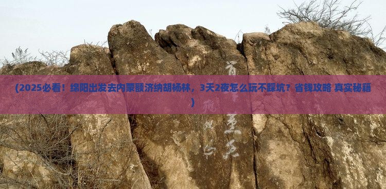绵阳到内蒙额济纳胡杨林哪里玩