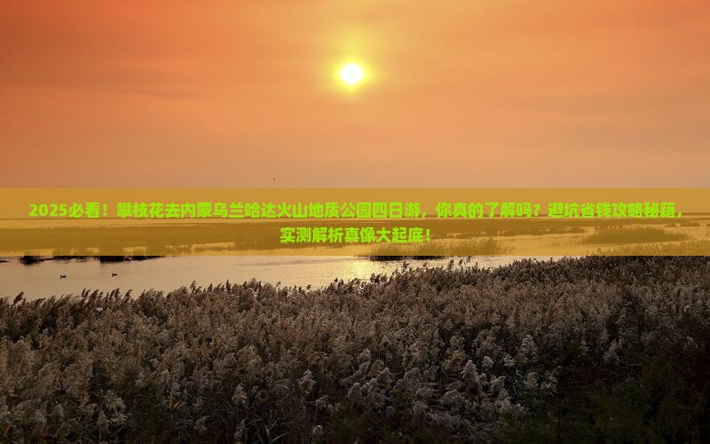 攀枝花去内蒙乌兰哈达火山地质公园四日游