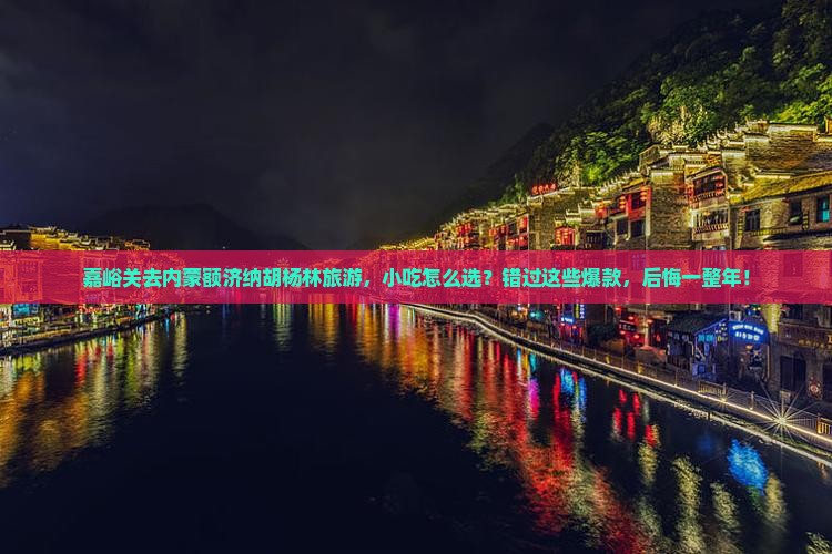 嘉峪关去内蒙额济纳胡杨林旅游小吃