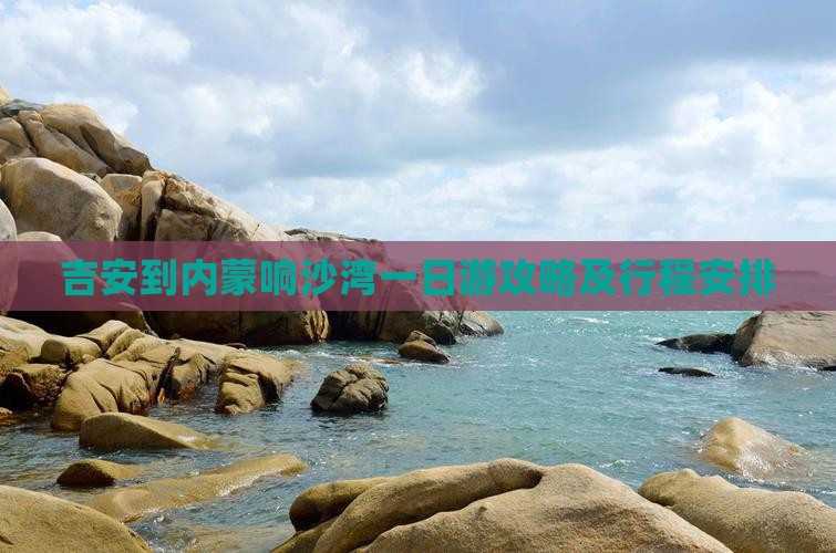 吉安到内蒙响沙湾一日游