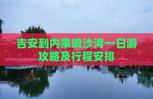 吉安到内蒙响沙湾一日游