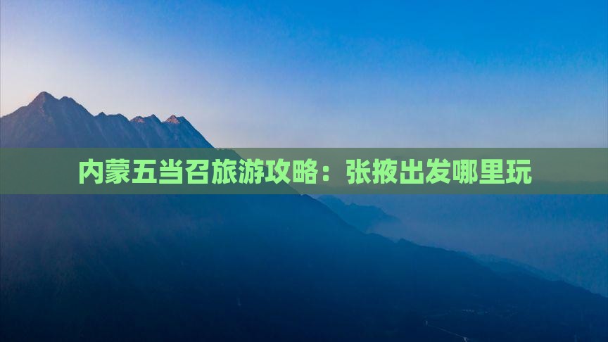 张掖去内蒙五当召哪里玩