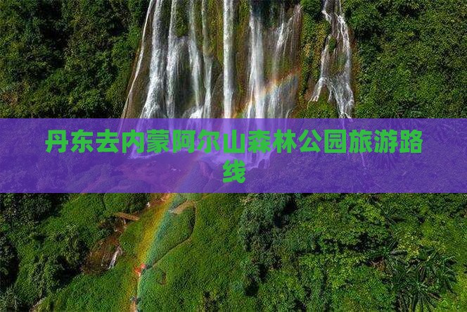 丹东去内蒙阿尔山国家森林公园旅游