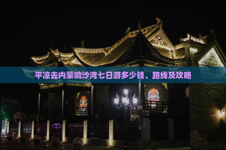 平凉去内蒙响沙湾七日游