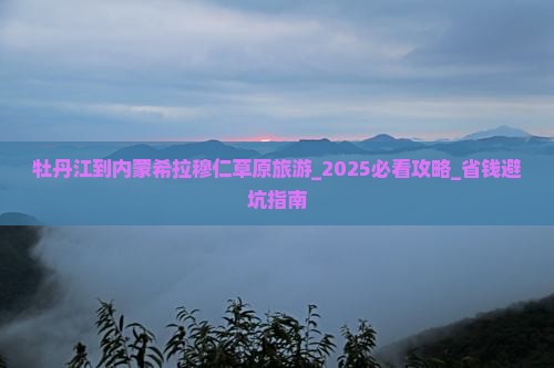 牡丹江到内蒙希拉穆仁草原旅游