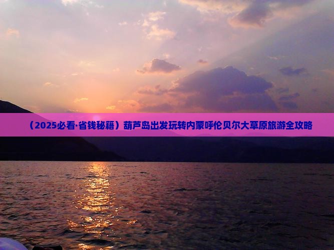 葫芦岛去内蒙呼伦贝尔大草原二日游