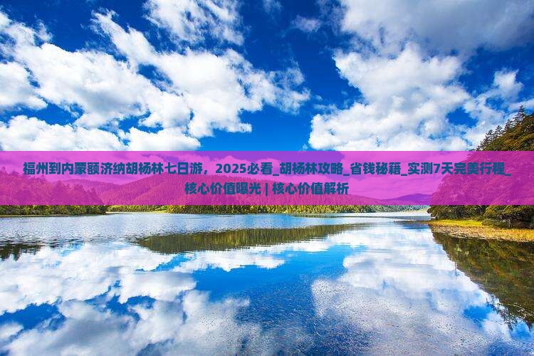 福州到内蒙额济纳胡杨林七日游