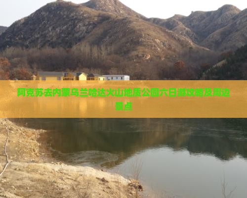 阿克苏去内蒙乌兰哈达火山地质公园六日游